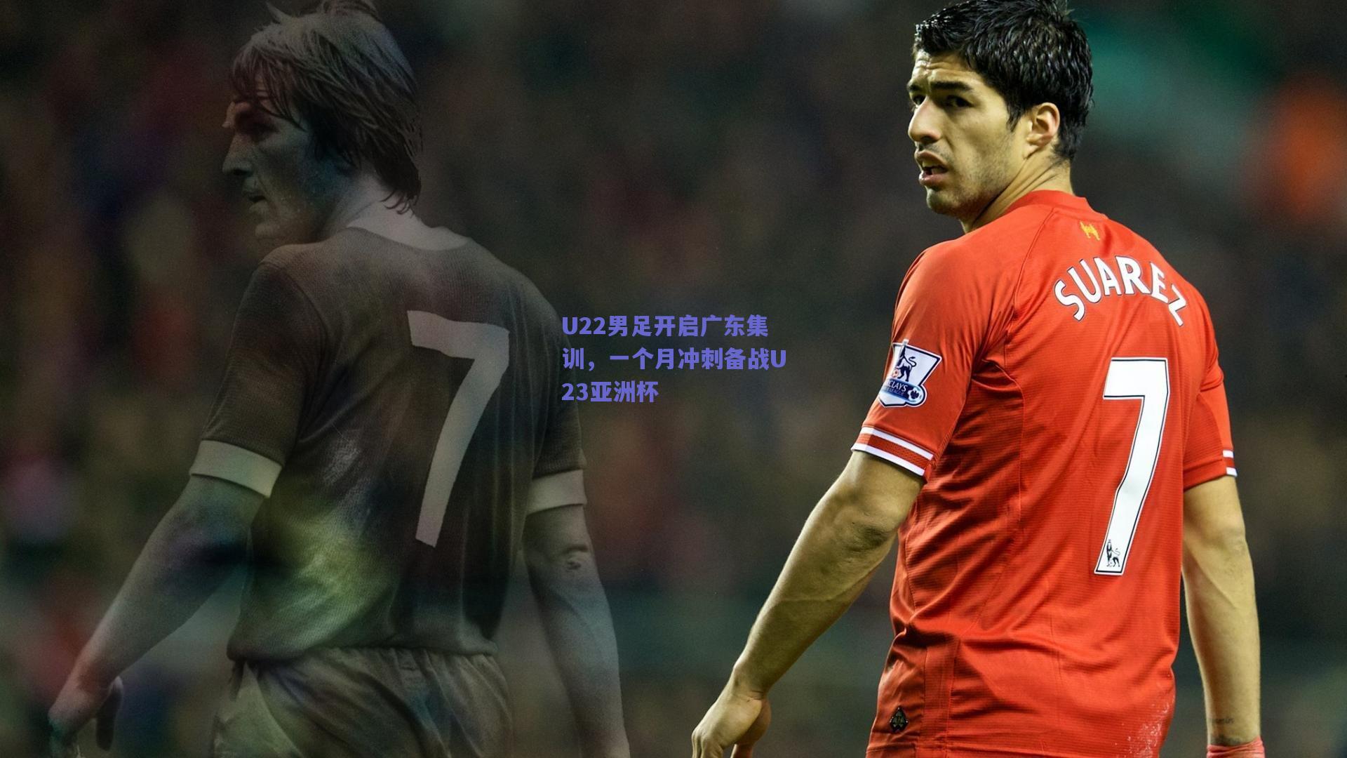 U22男足开启广东集训，一个月冲刺备战U23亚洲杯