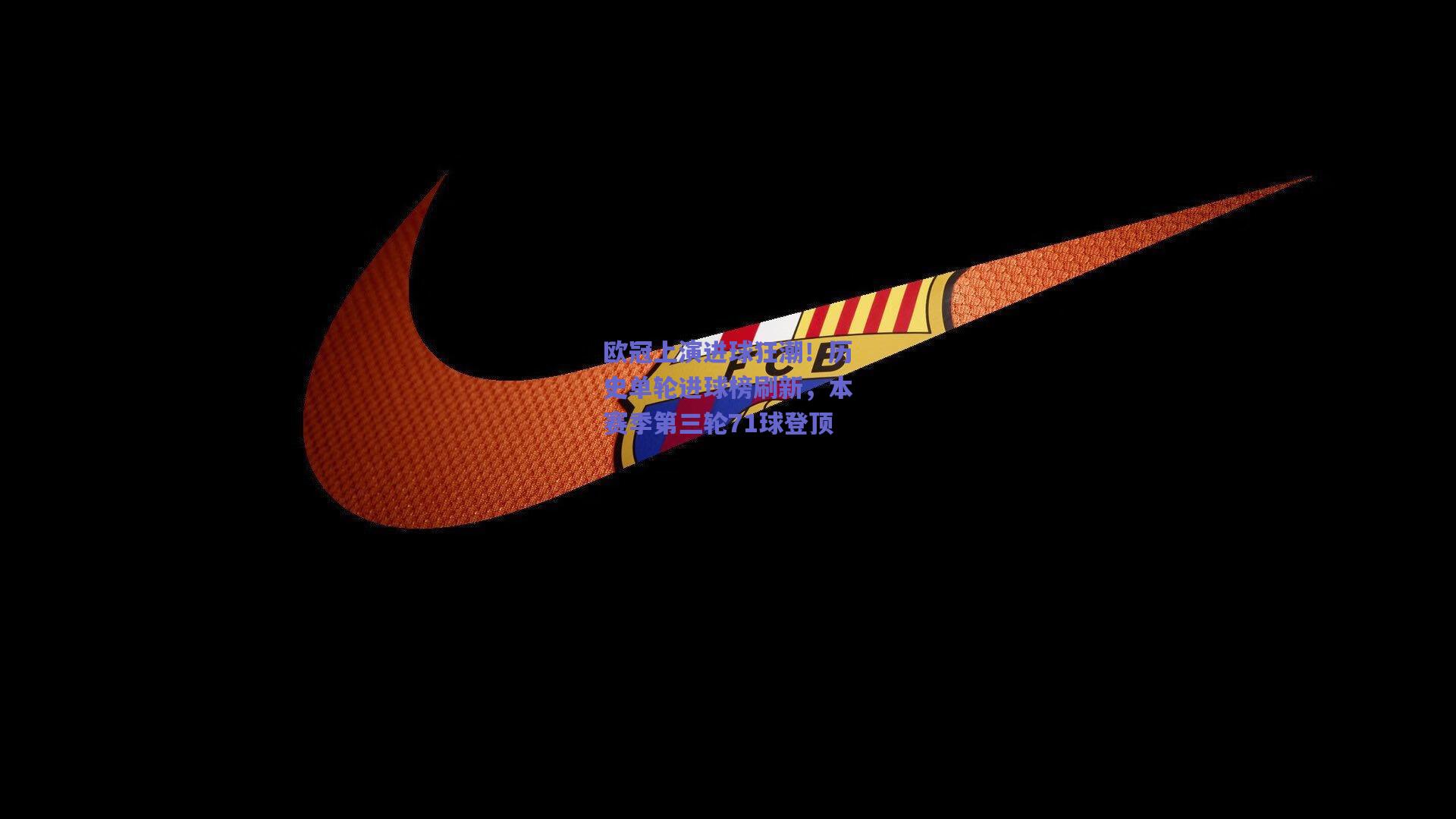 欧冠上演进球狂潮！历史单轮进球榜刷新，本赛季第三轮71球登顶